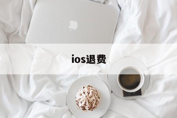 ios退费(ios退费淘宝怎么搜)