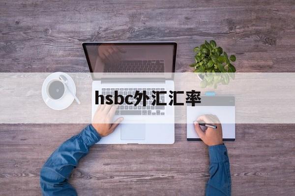 hsbc外汇汇率(汇率网8大银行今日外汇牌价)