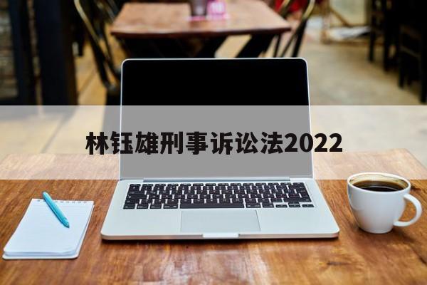 林钰雄刑事诉讼法2022(林钰雄刑事诉讼法2019年版)